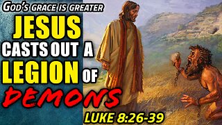 Jesus Casts Out A Legion of Demons - Luke 8:26-39 | God's Grace Is Greater
