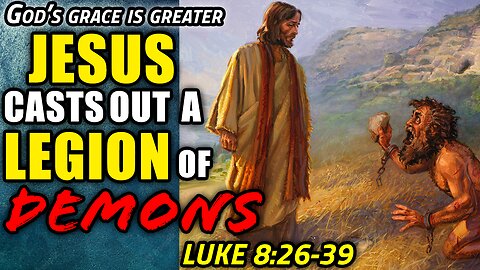 Jesus Casts Out A Legion of Demons - Luke 8:26-39 | God's Grace Is Greater