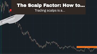 The Scalp Factor: How to Make the Most of Your Trading Scalps