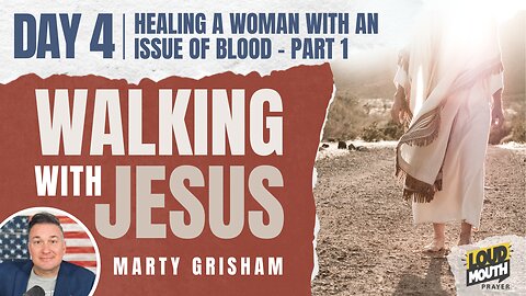 Prayer | Walking With Jesus - DAY 4 - HEALING A WOMAN WITH AN ISSUE OF BLOOD - Loudmouth Prayer