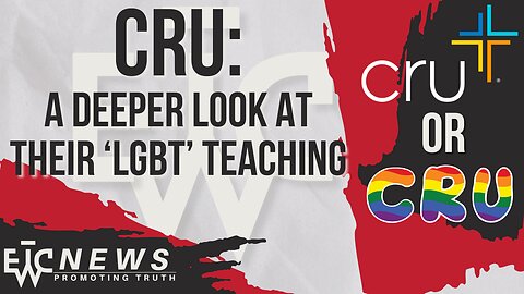 A Deeper Look at Cru's 'LGBT' Teachings - EWTC Podcast 312