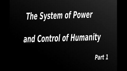 09.1 : The System of Power and Control of Humanity