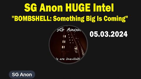 SG Anon HUGE Intel May 3: "BOMBSHELL: Something Big Is Coming"