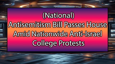 Antisemitism Bill Passes House Amid Nationwide Anti-Israel College Protests
