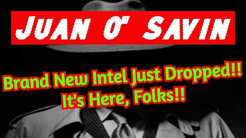 Juan O' Savin: Brand New Intel Just Dropped - It'S Here, Folks..