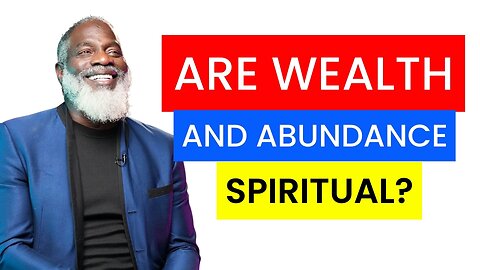 Are Wealth and Abundance Spiritual? | Myron Golden