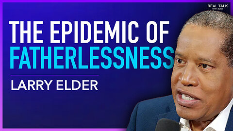 Larry Elder - The Fatherless Epidemic | Real Talk With Zuby Ep. 308