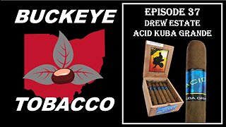 Episode 37 - Drew Estate Acid Kuba Grande