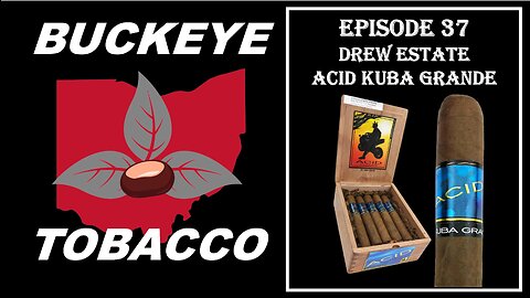 Episode 37 - Drew Estate Acid Kuba Grande