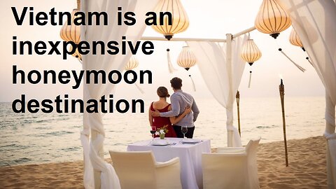 Vietnam is an inexpensive honeymoon destination