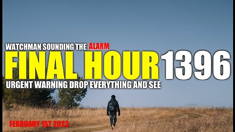 FINAL HOUR 1396 - URGENT WARNING DROP EVERYTHING AND SEE - WATCHMAN SOUNDING THE ALARM