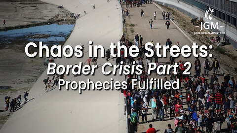Prophecies Fulfilled—Chaos in the Streets Part 2: Border Crisis