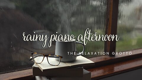 🌧️Rainy Piano Afternoon🌧️ | Meditation, Studying, Sleeping, Ambience | The Relaxation Grotto