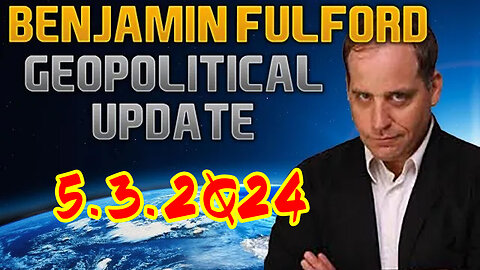 Benjamin Fulford Geopolitical Update Video 05/03/2Q24