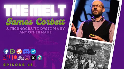 The Melt Episode 65- James Corbett | A Technocratic Dystopia By Any Other Name