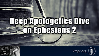02 Feb 23, Hands on Apologetics: Deep Apologetics Dive on Ephesians 2