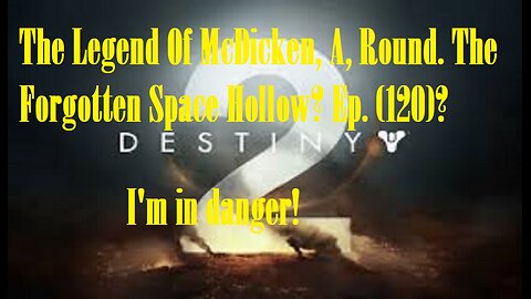 The Legend Of McDicken, A, Round. The Forgotten Space Hollow? Ep. (120)? #destiny2