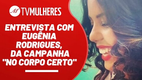 Entrevista com Eugênia Rodrigues, da campanha "No Corpo Certo" - TV Mulheres nº 153 - 29/01/23