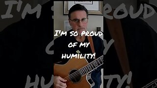 I'm So Proud of My Humility!