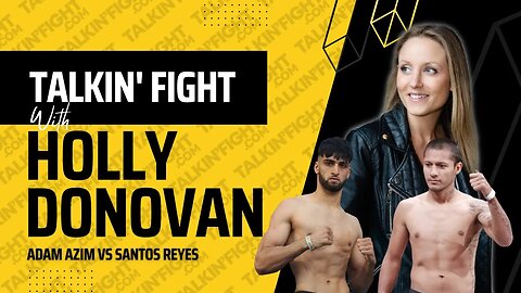 Adam Azim vs Santos Reyes Fight Preview | Talkin Fight with Holly Donovan