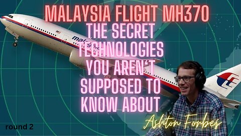 Advanced secret technologies and the Search for MH370 with Ashton Forbes