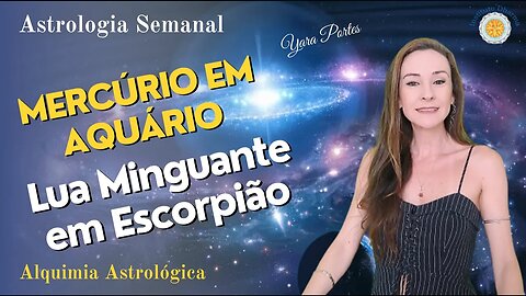 Astrologia Semanal 10 a 16/02 - Lua Minguante em Escorpião - Mercúrio em Aquário - Yara Portes