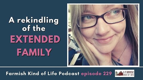 A rekindling of extended families | Farmish Kind of Life Podcast | Epi 229 (2-1-23)