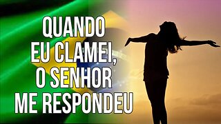 QUANDO EU CLAMEI, O SENHOR ME RESPONDEU