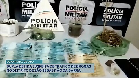 Zona Rural de Iapu: Dupla Detida Suspeita de Tráfico de Drogas no Dist. de São Sebastião da Barra.