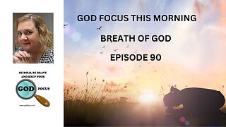 GOD FOCUS THIS MORNING -- EPISODE 90 BREATH OF GOD