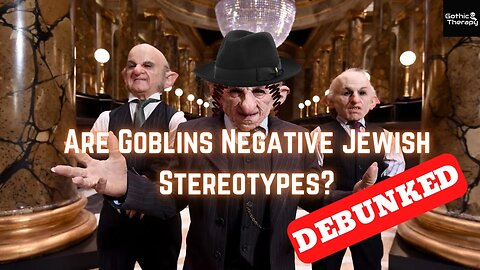 Are Goblins Negative Jewish Stereotypes? DEBUNKED