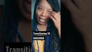 What Is A Woman - Girlhood VS Transitioning