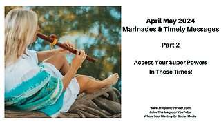 April May 2024 Marinades: Access Your Super Powers In These Times, You Are God's Instrument!