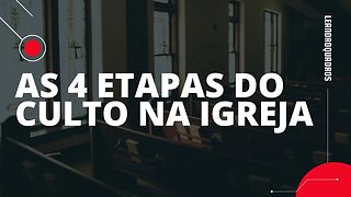 AS 4 ETAPAS muito importantes do culto (não as únicas) na Igreja - Leandro Quadros