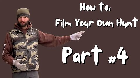 Part #4 - How To Film Your Own Hunt Like a Pro, Tips, Tactics, and Secrets