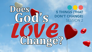 Does God’s Love Change? What is God’s love? | FIVE THINGS (THAT DO NOT CHANGE) 2/5