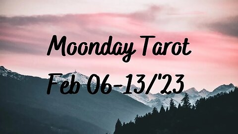 Moonday Tarot - Feb 6-13 ~All Signs