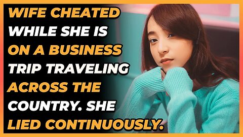 Wife Cheated While She Is On A Business Trip Traveling Across The Country. She Lied Continuously.