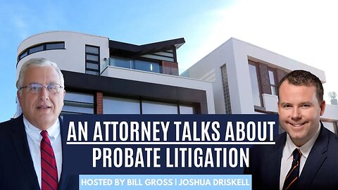 Attorney Joshua Driskell Explains Probate Litigation