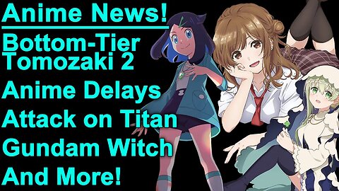 More Anime Delays, Attack On Titan Premiere, Bottom Tier Character Tomozaki 2, and More Anime News!