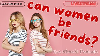 Can Women Be Friends? With Men or Even With Each Other?