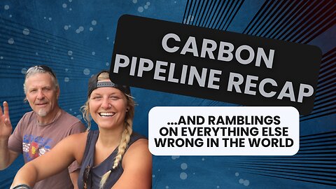 Ep. 18 - Carbon Pipeline Recap and Ramblings - We Know Who is Behind it. Now What Do We Do About It?