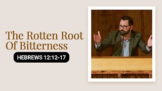 The Rotten Root Of Bitterness | Hebrews 12:12-17