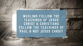 Muslims Follow the Teachings of Jesus Christ & Christians Follow the Teachings of Paul & Not Jesus