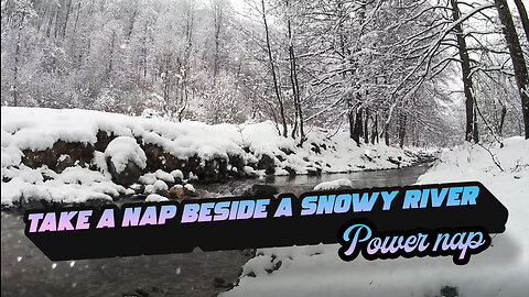 Take a nap beside a snowy river - 20 min Relaxing river and nature Sounds, Deep Sleep, power nap