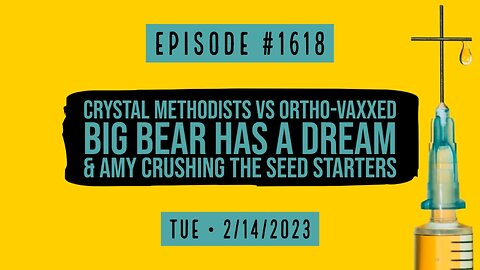 Owen Benjamin | #1618 Crystal Methodists vs Ortho-Vaxxed, Big Bear Has A Dream & Amy Crushing The Seed Starters