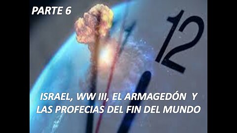 ISRAEL, WW III, EL ARMAGEDÓN Y LAS PROFECÍAS DEL FIN DEL MUNDO PARTE 6