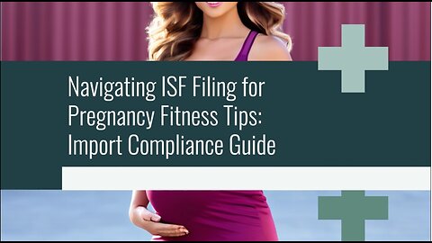Streamlining Customs Clearance: ISF Filing for Fitness Tips for Expectant Mothers