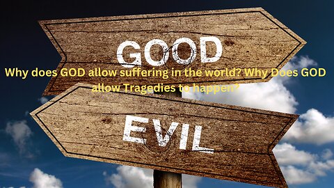 Why does GOD allow suffering in the world? Why Does GOD allow Tragedies to happen?