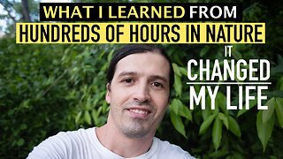 WHAT I LEARNED FROM HUNDREDS OF HOURS IN THE NATURE | IT CHANGED MY LIFE!